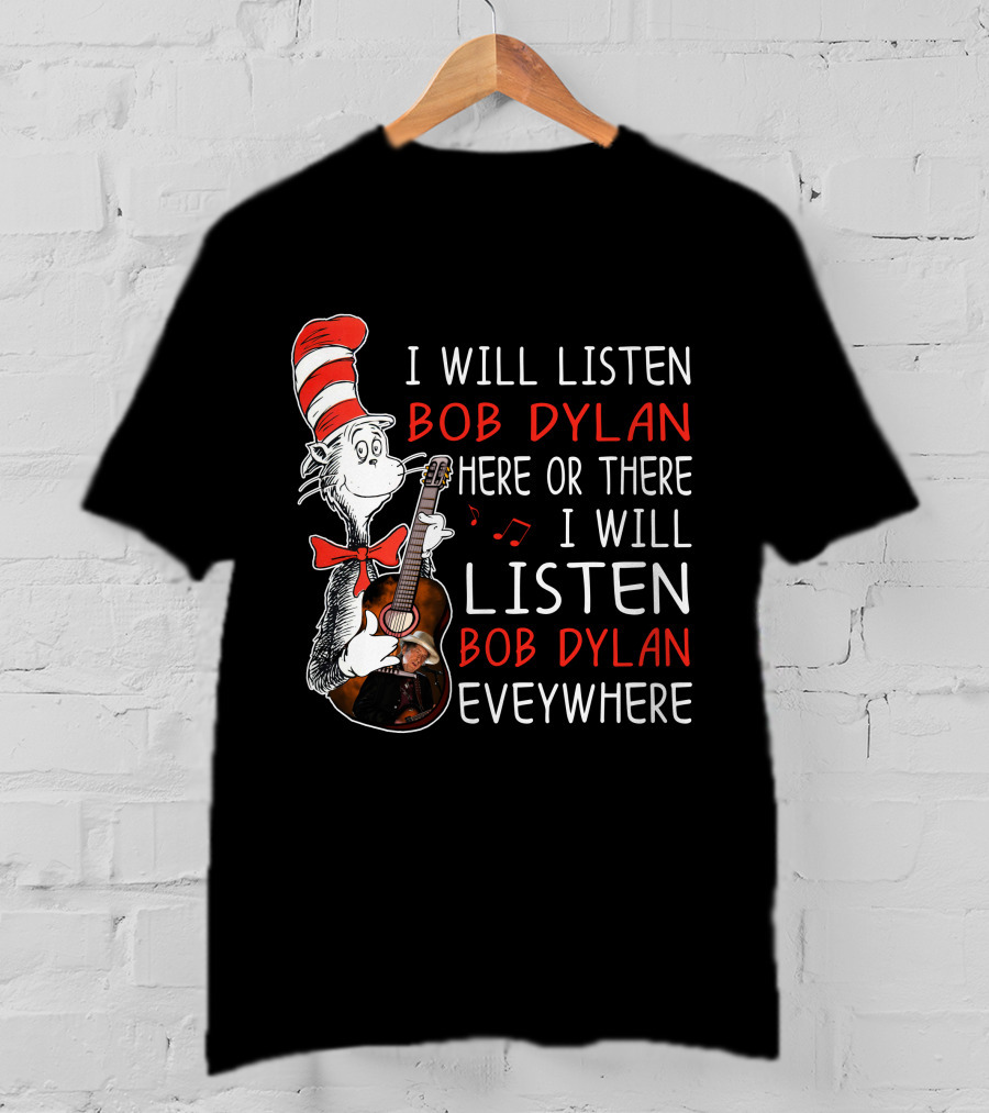 I Will Listen Bob Dylan Here Or There Everywhere T-Shirt