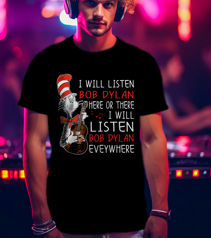 I Will Listen Bob Dylan Here Or There Everywhere T-Shirt