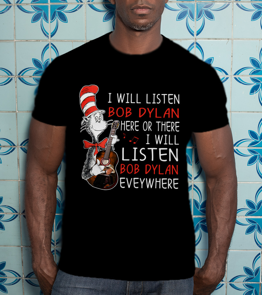I Will Listen Bob Dylan Here Or There Everywhere T-Shirt