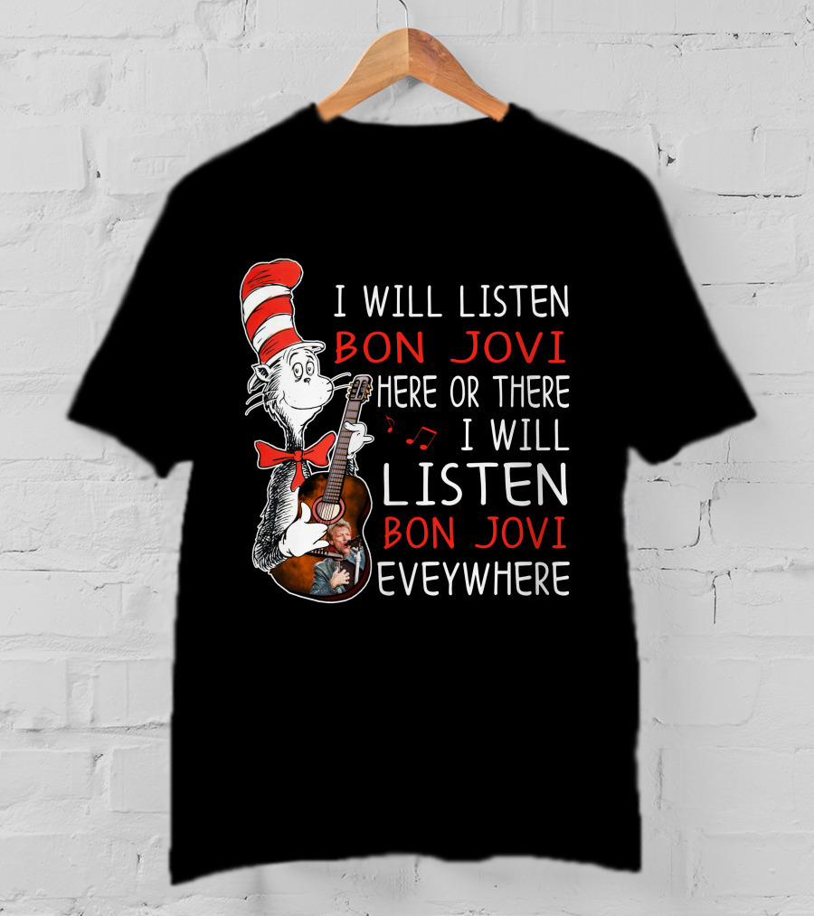 I Will Listen Bon Jovi Here Or There I Will Listen Bon Jovi Everywhere T-Shirt