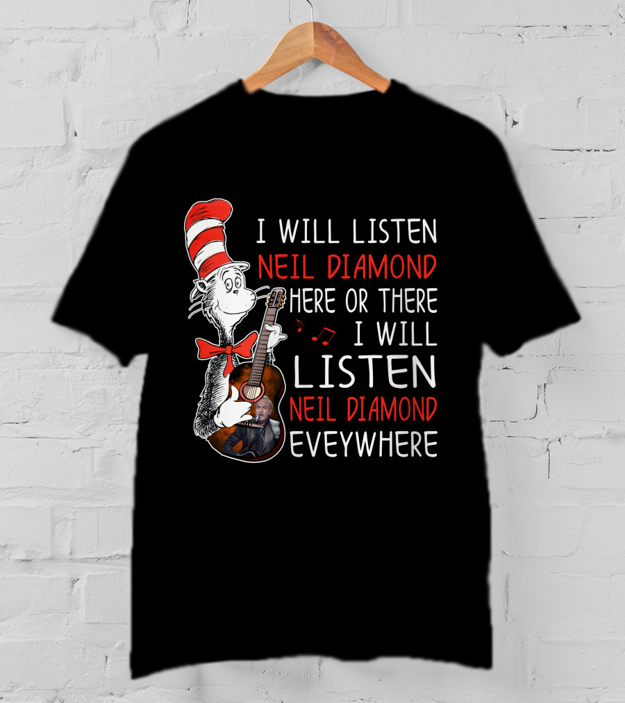 I Will Listen Neil Diamond Here Or There I Will Listen Neil Diamond Everywhere Cat In The Hat T-Shirt