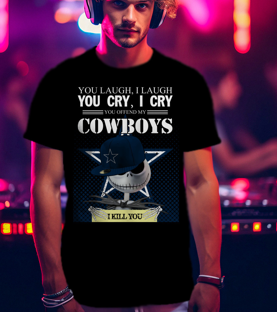 You Laugh I Laugh You Cry I Cry You Offend My Cowboys I Kill You Jack Skellington T-Shirt