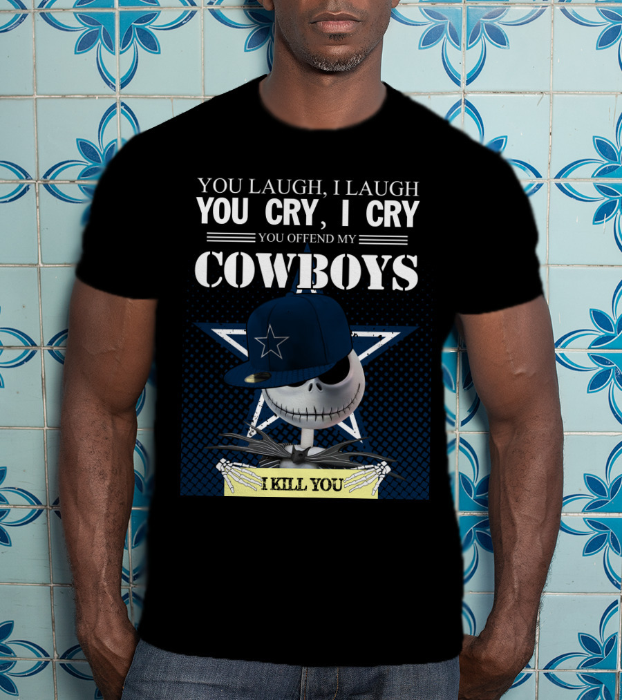 You Laugh I Laugh You Cry I Cry You Offend My Cowboys I Kill You Jack Skellington T-Shirt