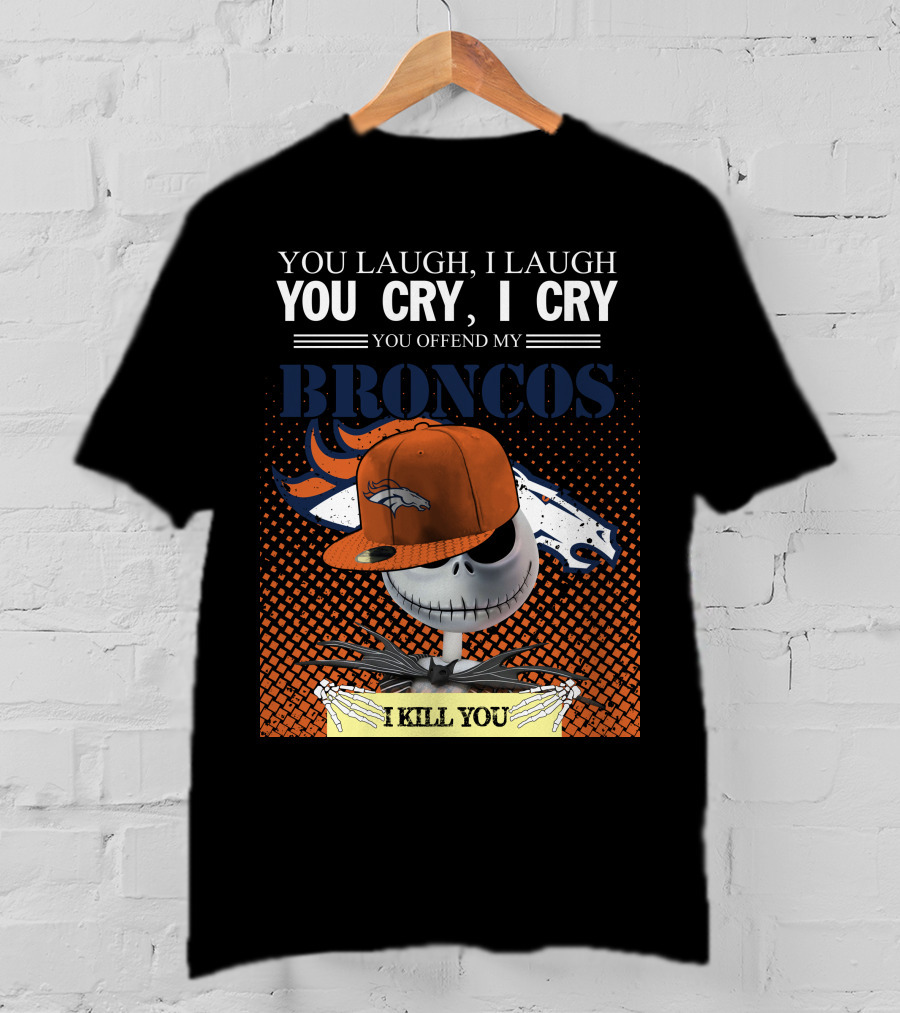 You Laugh I Laugh You Cry I Cry You Offend My Broncos I Kill You Jack Skellington T-Shirt