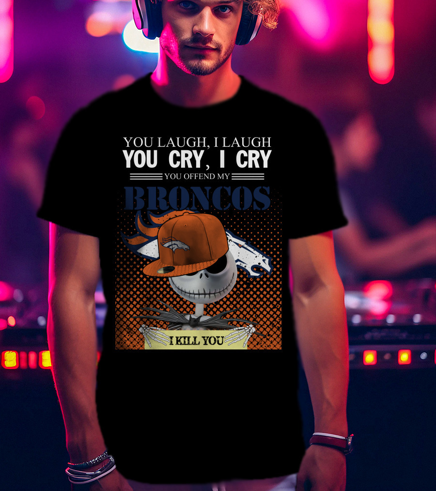 You Laugh I Laugh You Cry I Cry You Offend My Broncos I Kill You Jack Skellington T-Shirt