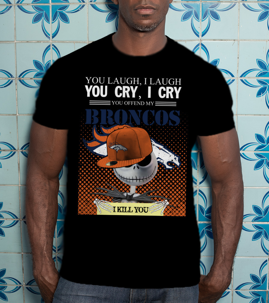 You Laugh I Laugh You Cry I Cry You Offend My Broncos I Kill You Jack Skellington T-Shirt