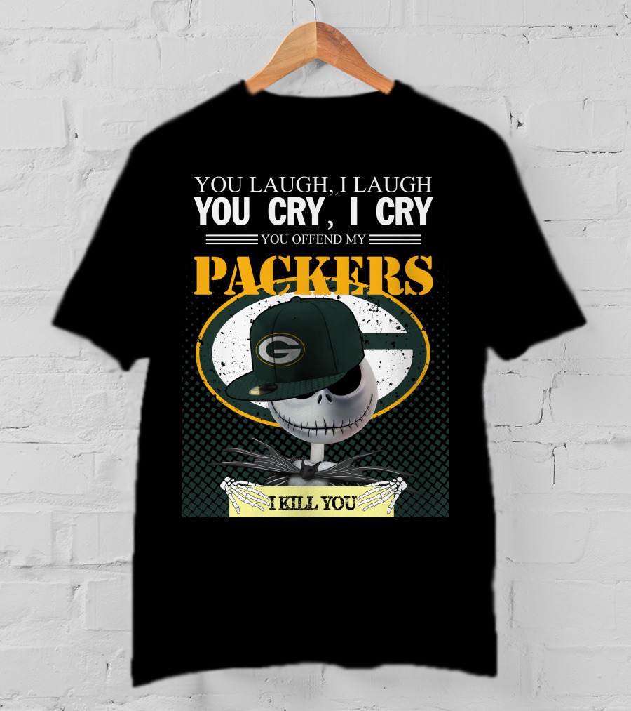 You Laugh I Laugh You Cry I Cry You Offend My Packers I Kill You T-Shirt