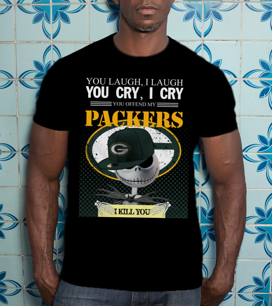 You Laugh I Laugh You Cry I Cry You Offend My Packers I Kill You T-Shirt