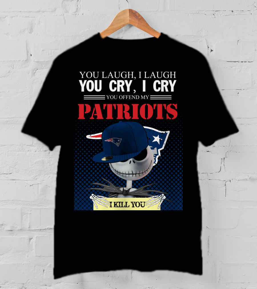 You Laugh You Cry You Offend My Patriots I Kill You T-Shirt