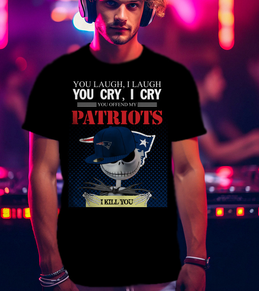 You Laugh You Cry You Offend My Patriots I Kill You T-Shirt