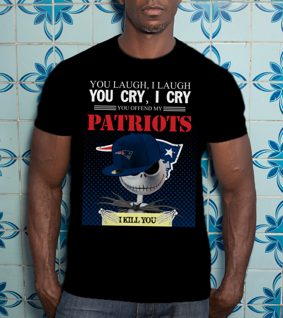 You Laugh You Cry You Offend My Patriots I Kill You T-Shirt