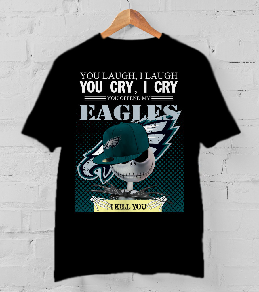 You Laugh You Cry You Offend My Eagles I Kill You T-Shirt