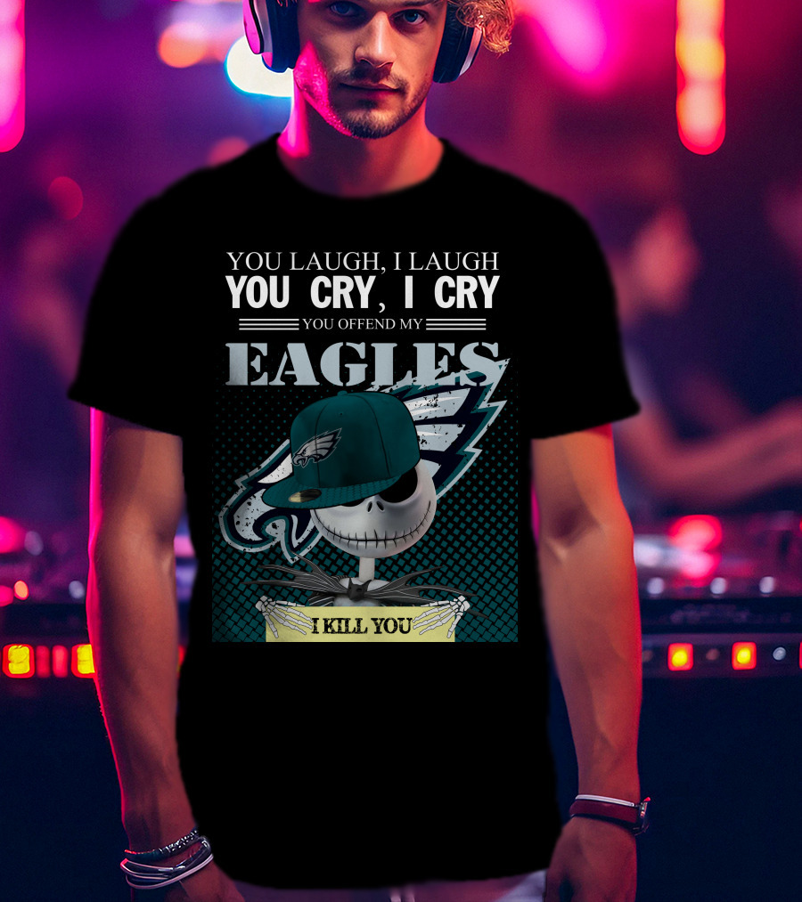 You Laugh You Cry You Offend My Eagles I Kill You T-Shirt