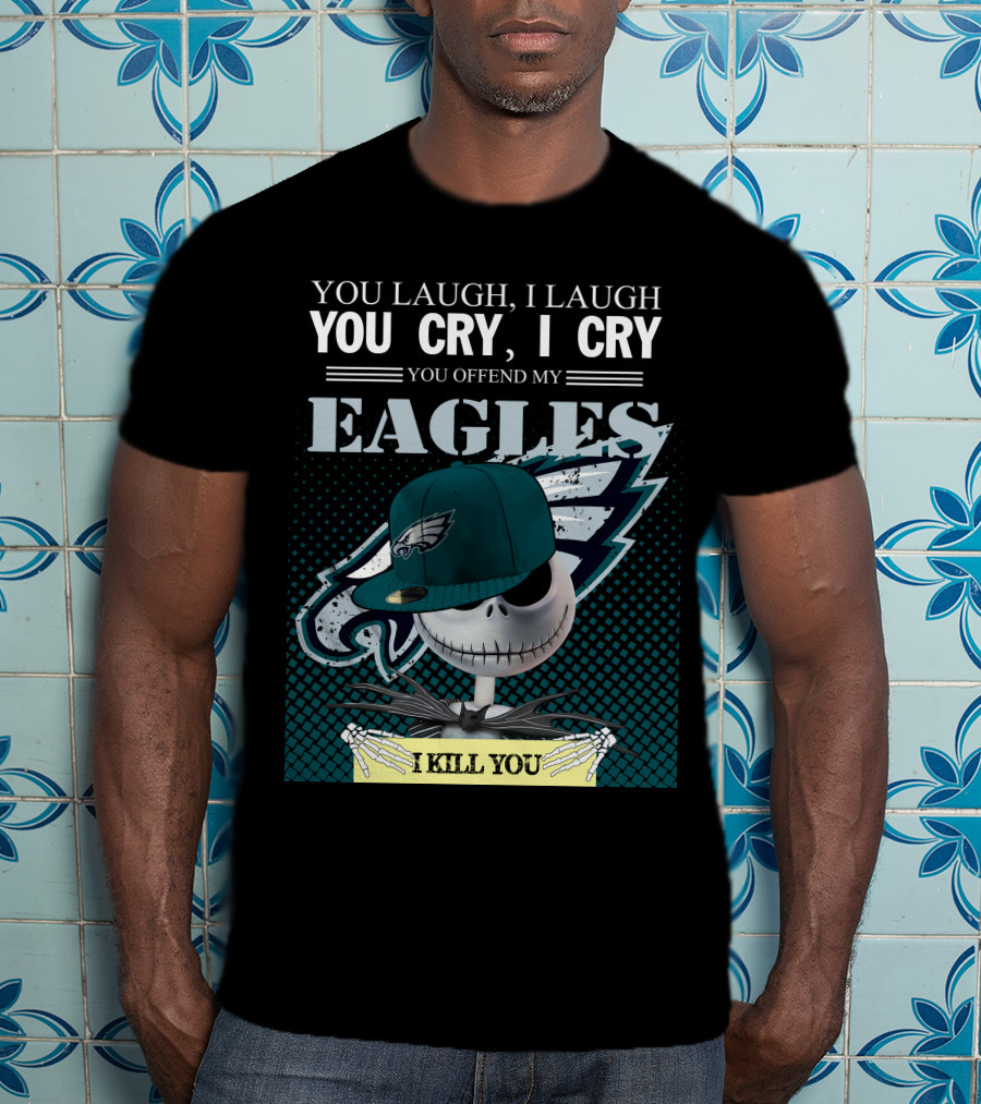 You Laugh You Cry You Offend My Eagles I Kill You T-Shirt