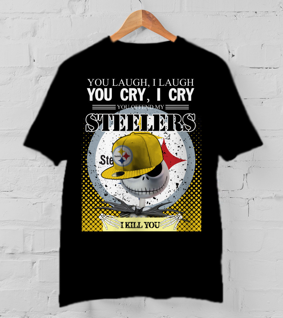 Pittsburgh Steelers Jack Skellington You Laugh I Laugh You Cry I Cry You Offend My Steelers I Kill You T-Shirt