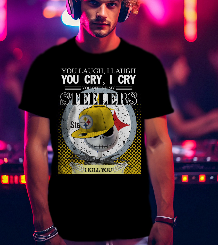 Pittsburgh Steelers Jack Skellington You Laugh I Laugh You Cry I Cry You Offend My Steelers I Kill You T-Shirt