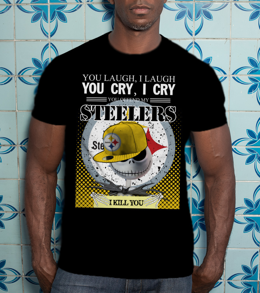 Pittsburgh Steelers Jack Skellington You Laugh I Laugh You Cry I Cry You Offend My Steelers I Kill You T-Shirt