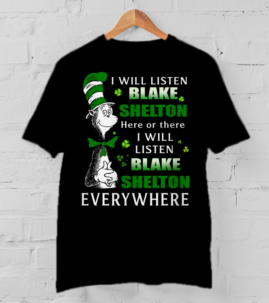 I Will Listen Blake Shelton Here Or There Everywhere Cat In The Hat St. Patrick's Day T-Shirt