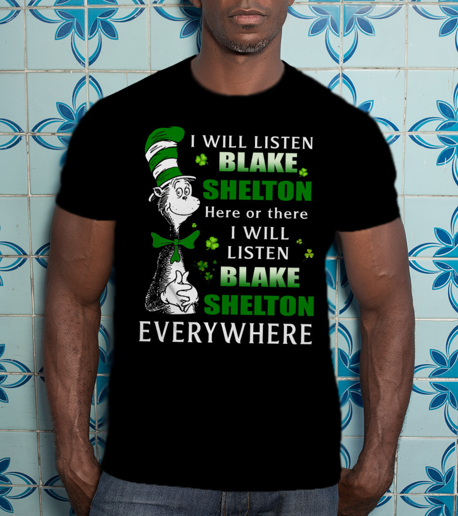 I Will Listen Blake Shelton Here Or There Everywhere Cat In The Hat St. Patrick's Day T-Shirt