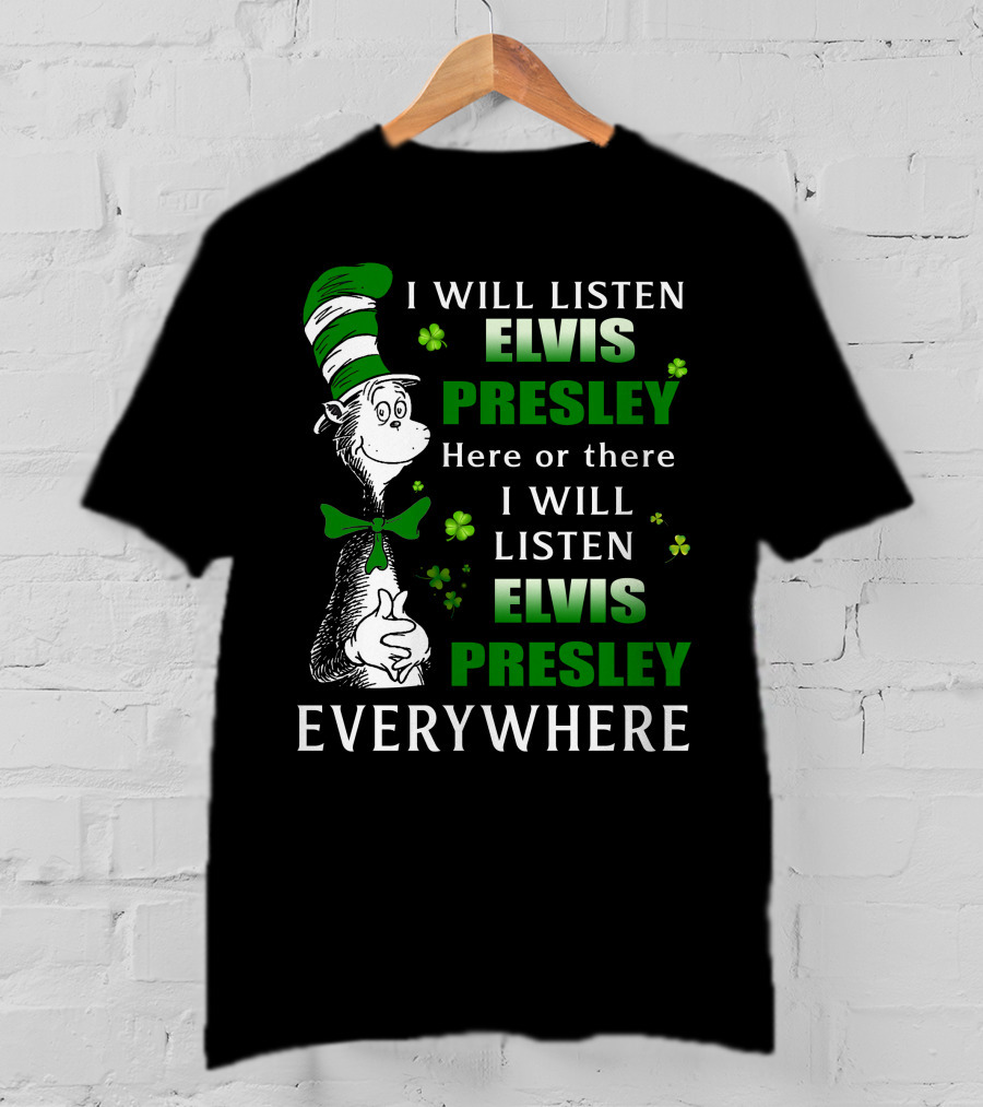I Will Listen Elvis Presley Dr Seuss St Patrick's Day Everywhere T-Shirt