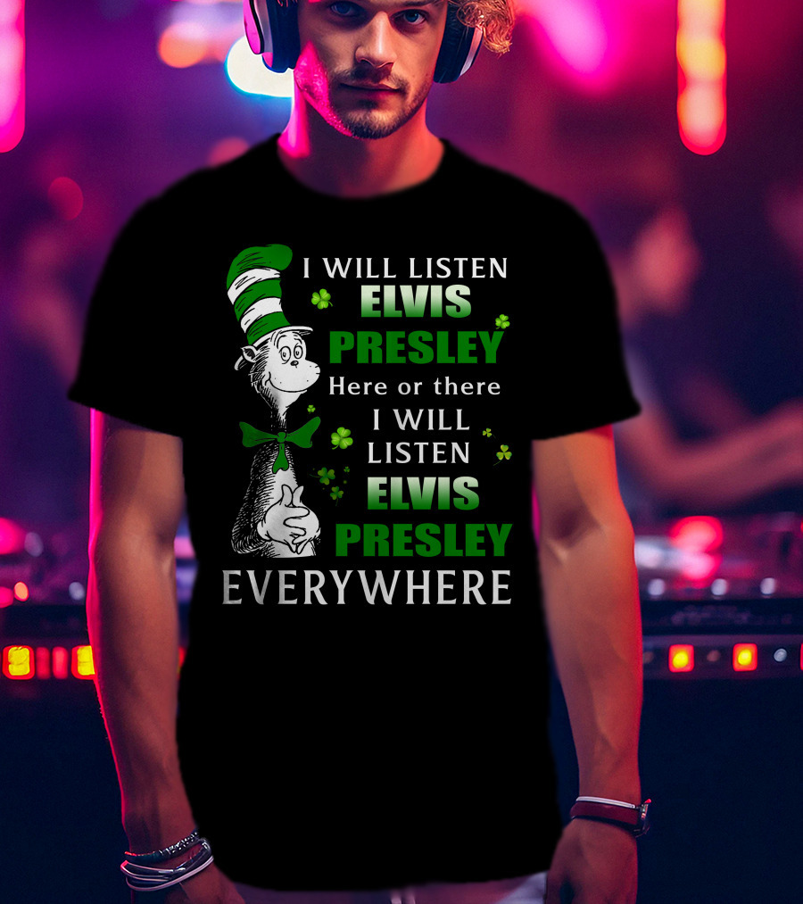 I Will Listen Elvis Presley Dr Seuss St Patrick's Day Everywhere T-Shirt
