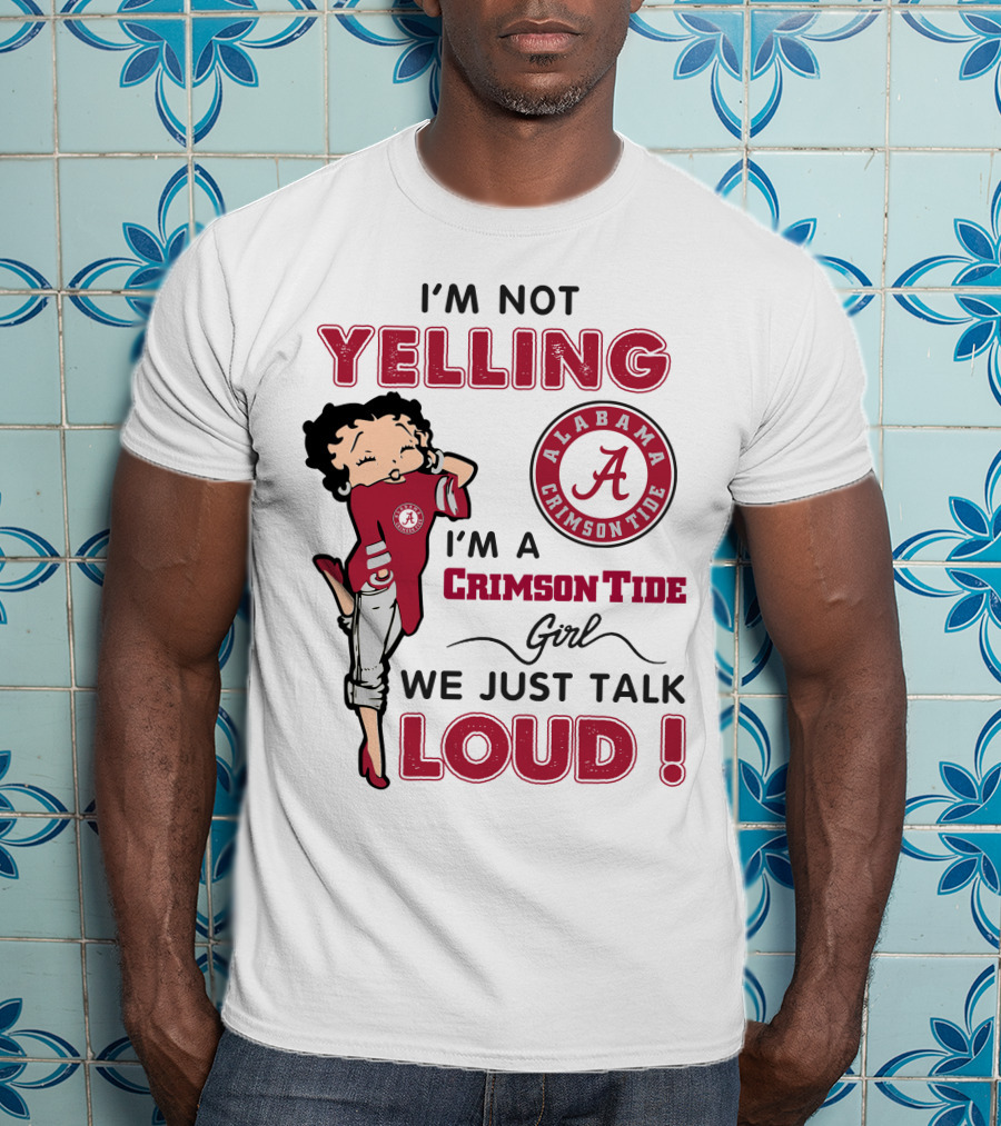 I'm Not Yelling I'm A Crimson Tide Girl We Just Talk Loud Alabama Crimson Tide T-Shirt