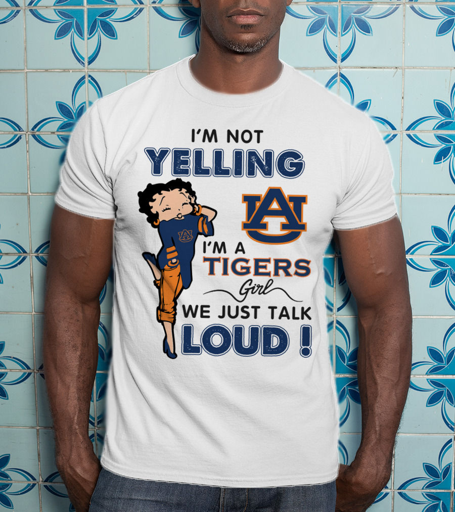 I'm Not Yelling I'm A Tigers Girl We Just Talk Loud Auburn Tigers T-Shirt