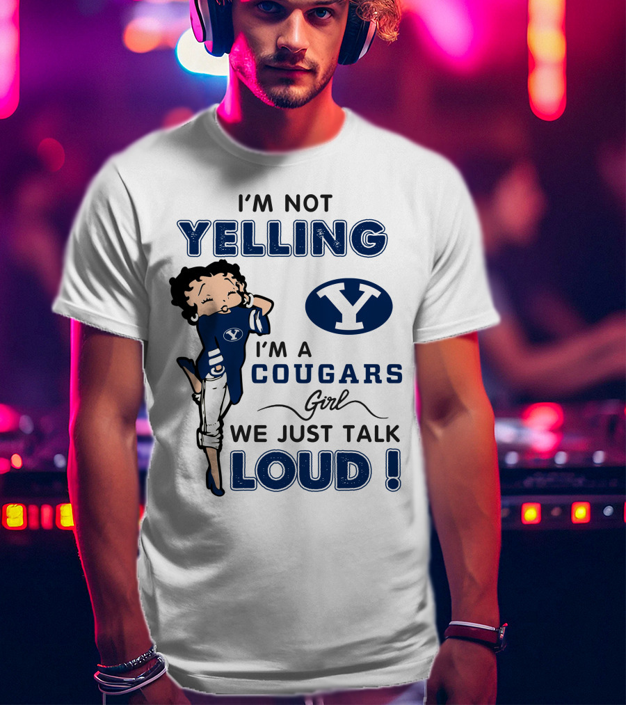 I'm Not Yelling I'm A Byu Cougars Girl We Just Talk Loud T-Shirt
