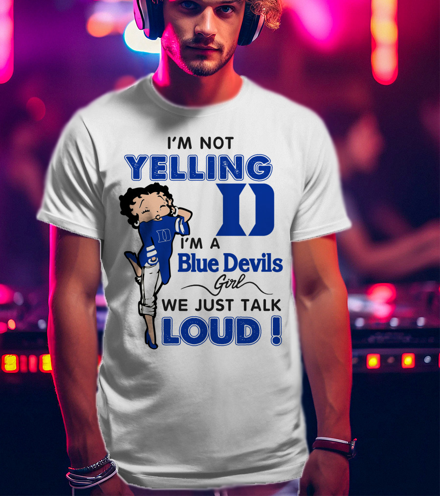 I'm Not Yelling I'm A Blue Devils Girl We Just Talk Loud T-Shirt