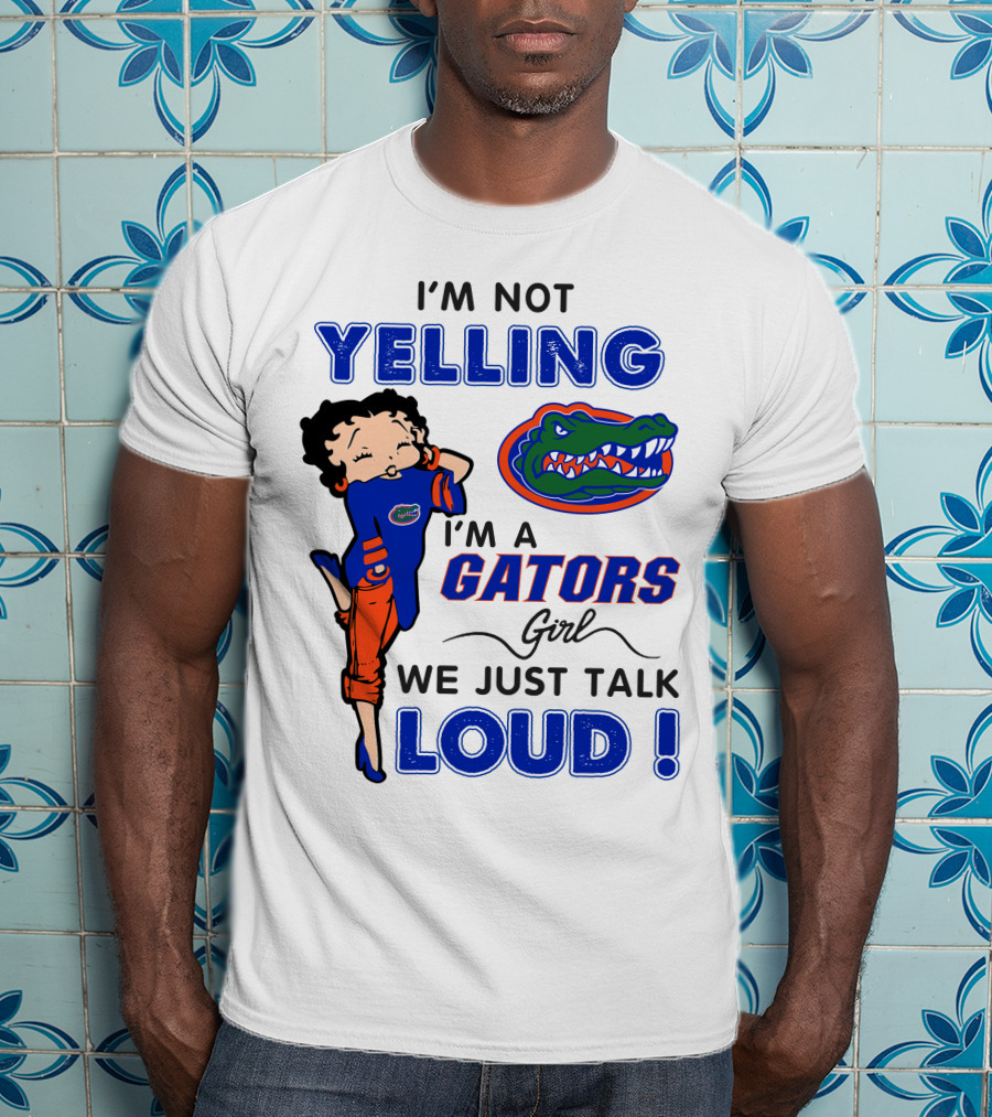 I'm Not Yelling I'm A Gators Girl We Just Talk Loud T-Shirt