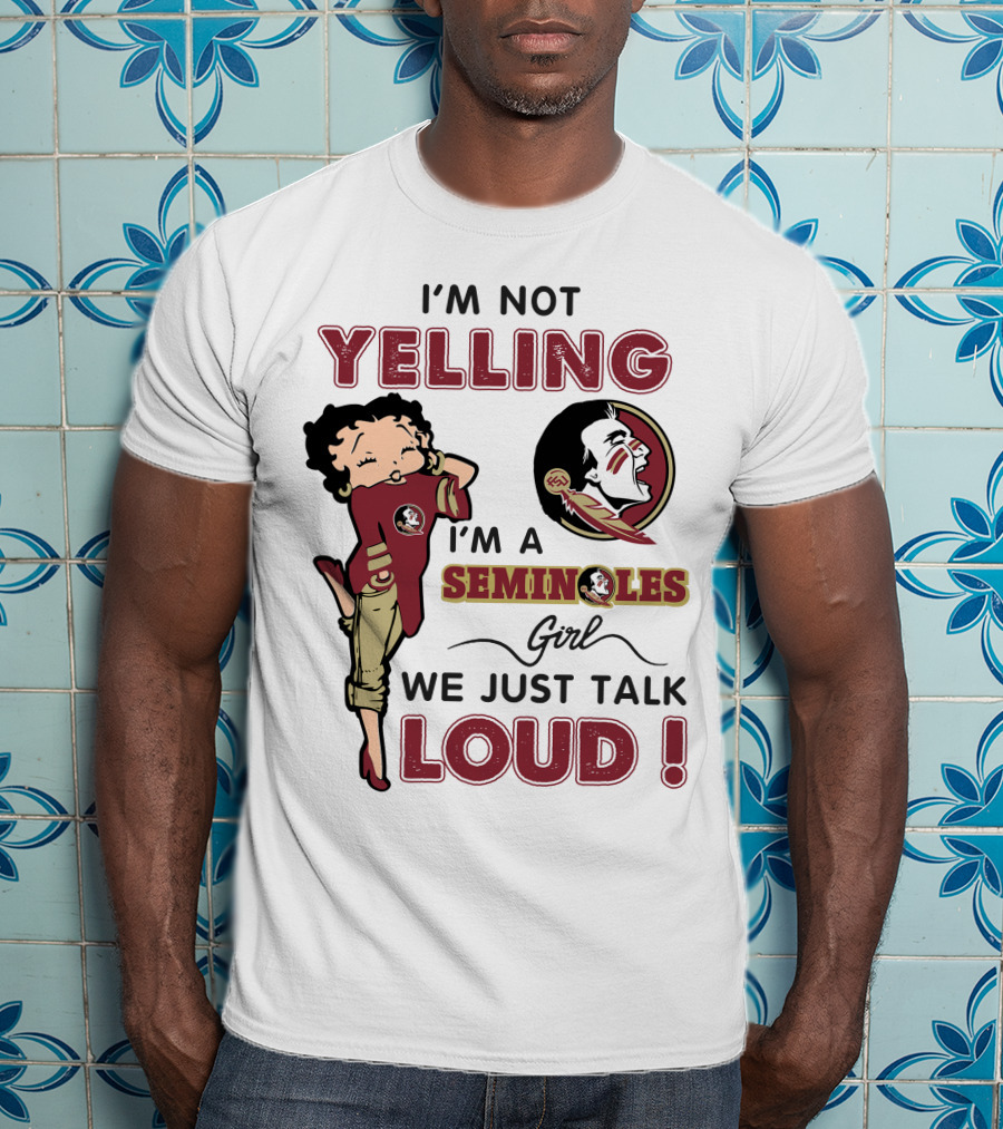 I'm Not Yelling I'm A Florida State Seminoles Girl We Just Talk Loud T-Shirt