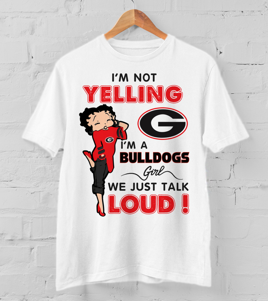 I'm Not Yelling I'm A Georgia Bulldogs Girl We Just Talk Loud T-Shirt