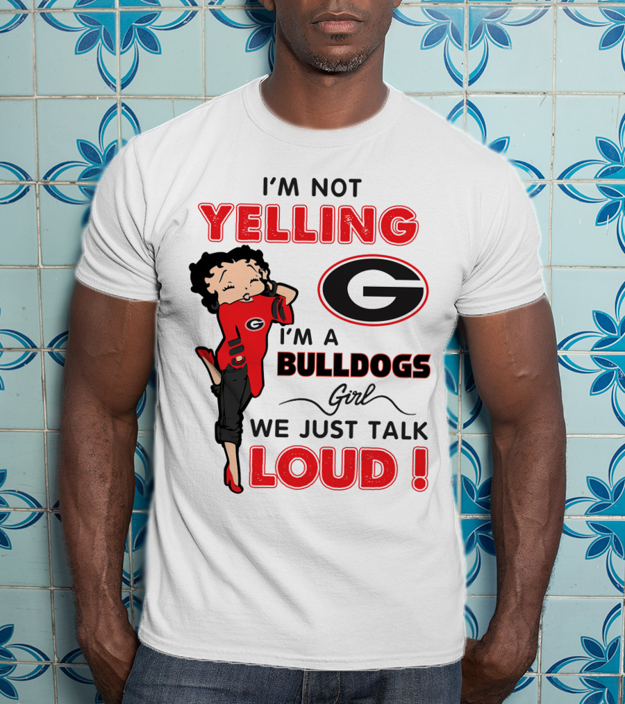 I'm Not Yelling I'm A Georgia Bulldogs Girl We Just Talk Loud T-Shirt