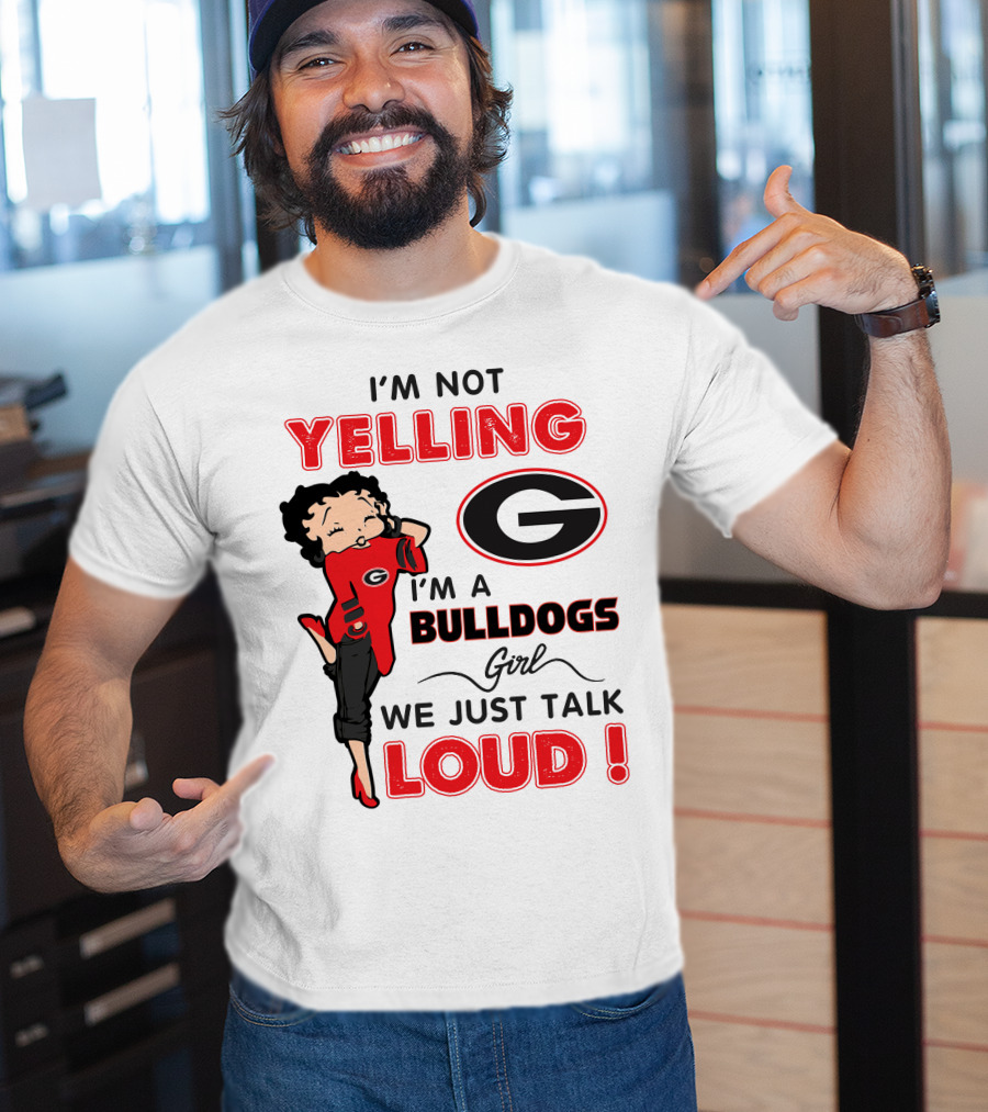 I'm Not Yelling I'm A Georgia Bulldogs Girl We Just Talk Loud T-Shirt