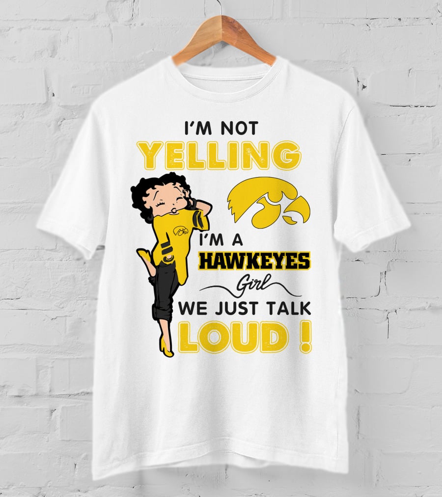 I'm Not Yelling I'm A Hawkeyes Girl We Just Talk Loud T-Shirt