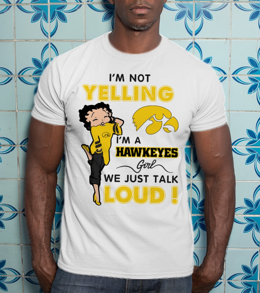 I'm Not Yelling I'm A Hawkeyes Girl We Just Talk Loud T-Shirt