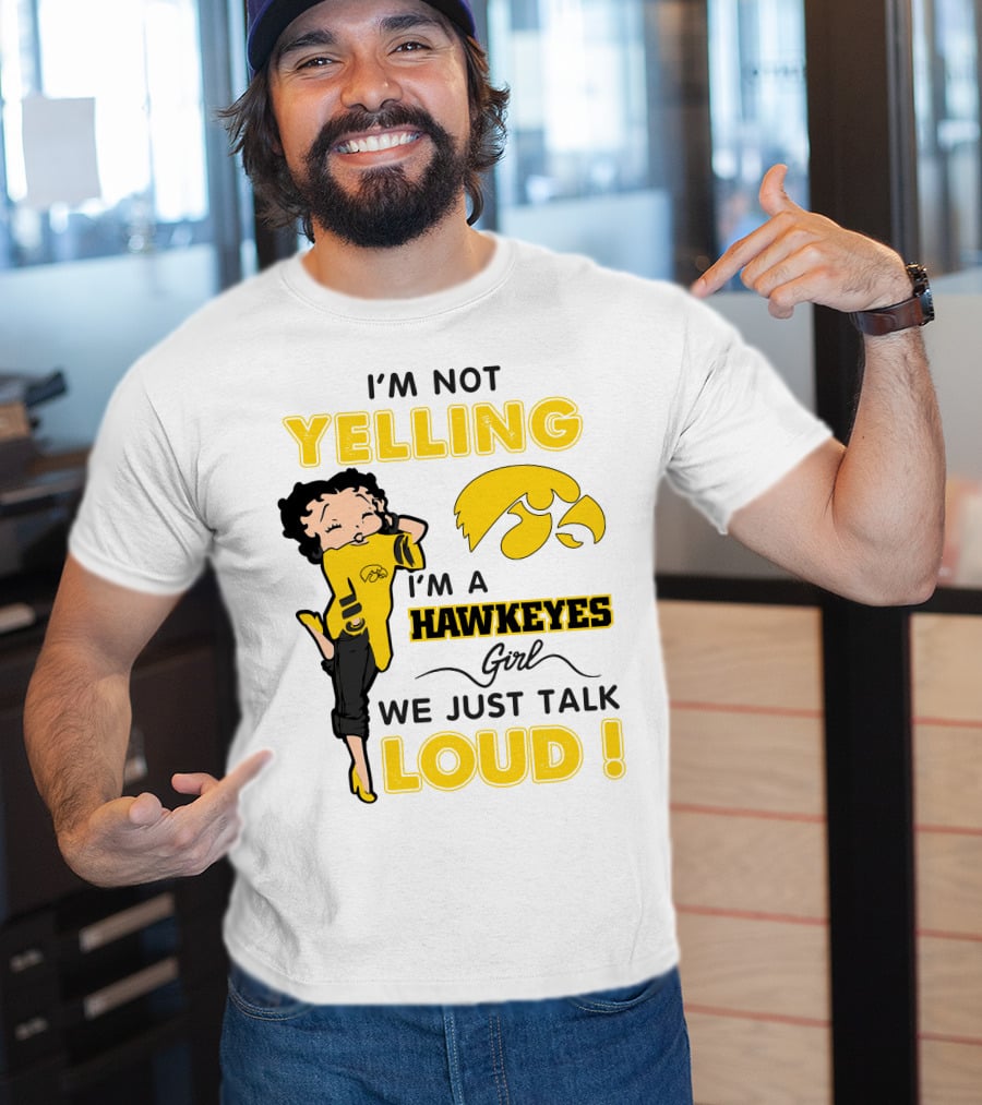 I'm Not Yelling I'm A Hawkeyes Girl We Just Talk Loud T-Shirt