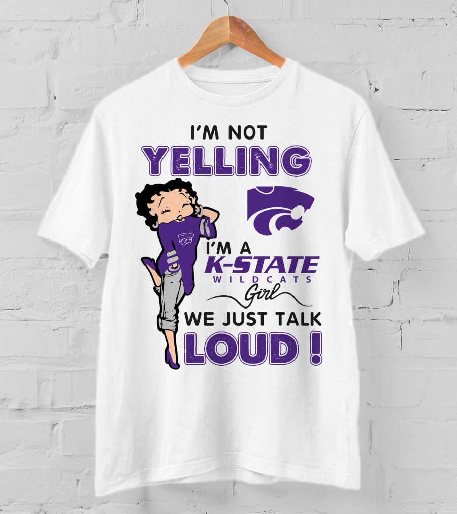 I'm Not Yelling I'm A K-State Wildcats Girl We Just Talk Loud T-Shirt