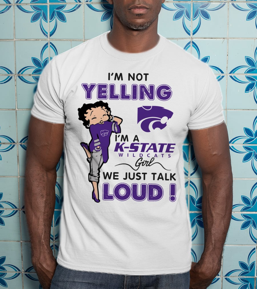 I'm Not Yelling I'm A K-State Wildcats Girl We Just Talk Loud T-Shirt
