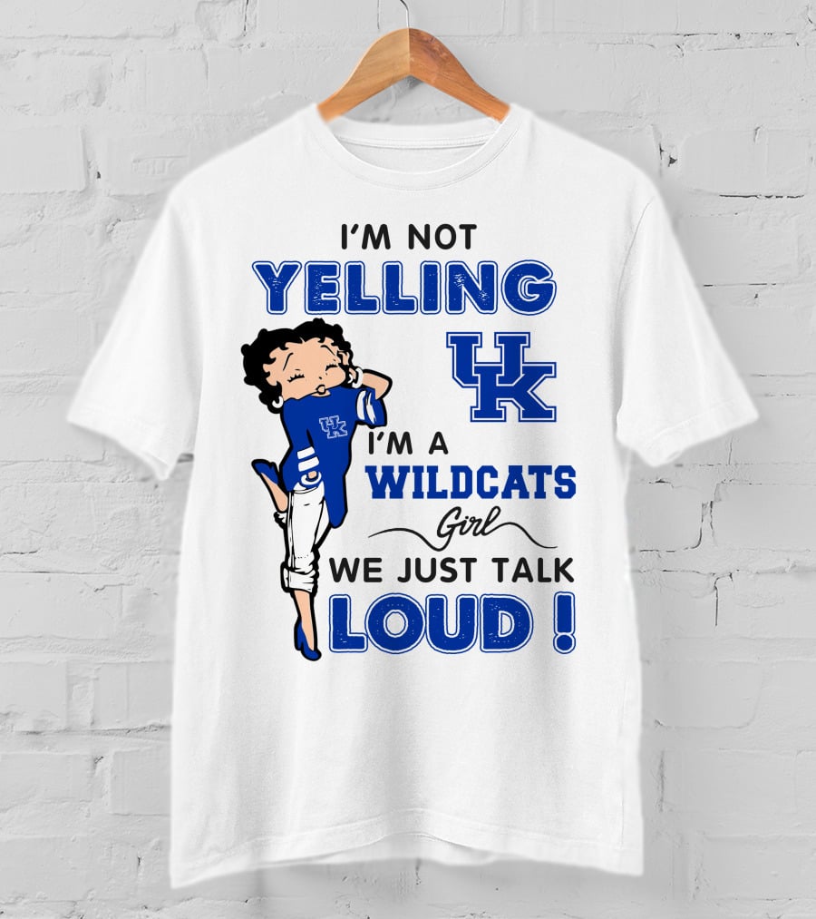 I'm Not Yelling I'm A Kentucky Wildcats Girl We Just Talk Loud T-Shirt