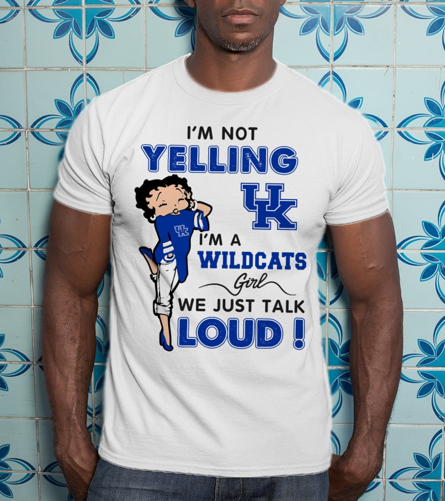 I'm Not Yelling I'm A Kentucky Wildcats Girl We Just Talk Loud T-Shirt