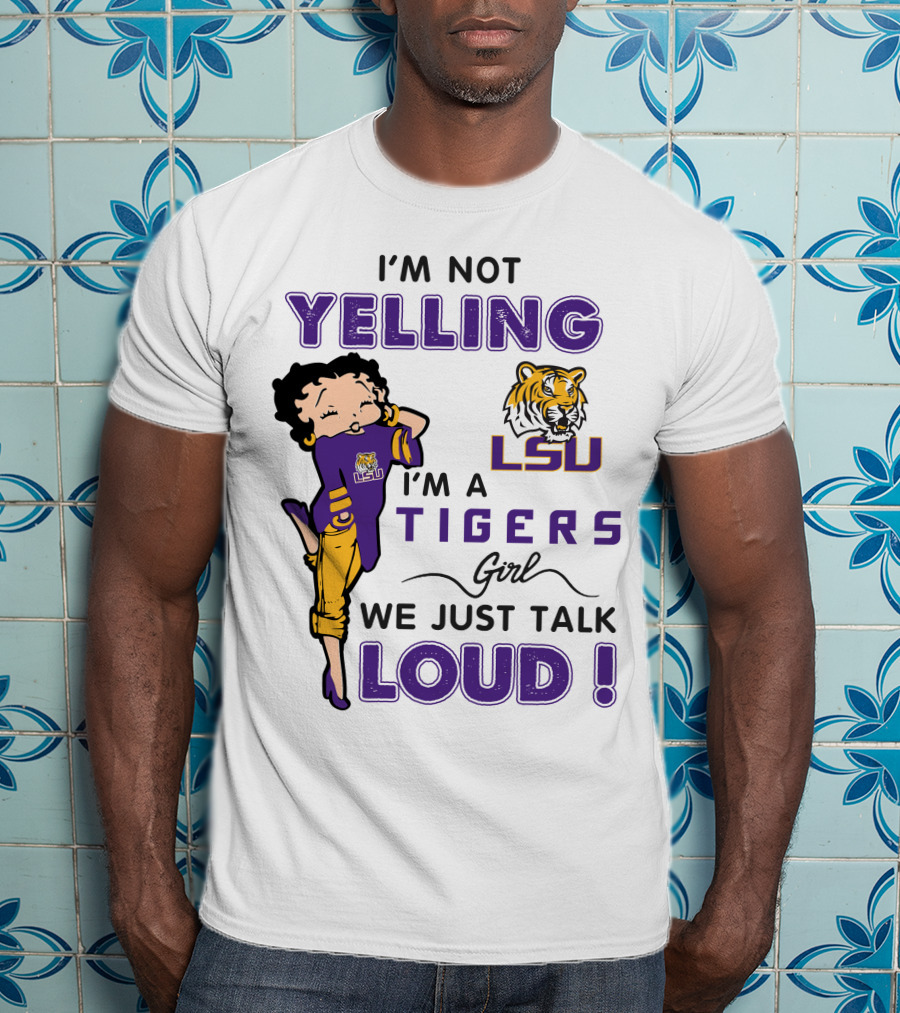 I'm Not Yelling I'm A Lsu Tigers Girl We Just Talk Loud T-Shirt