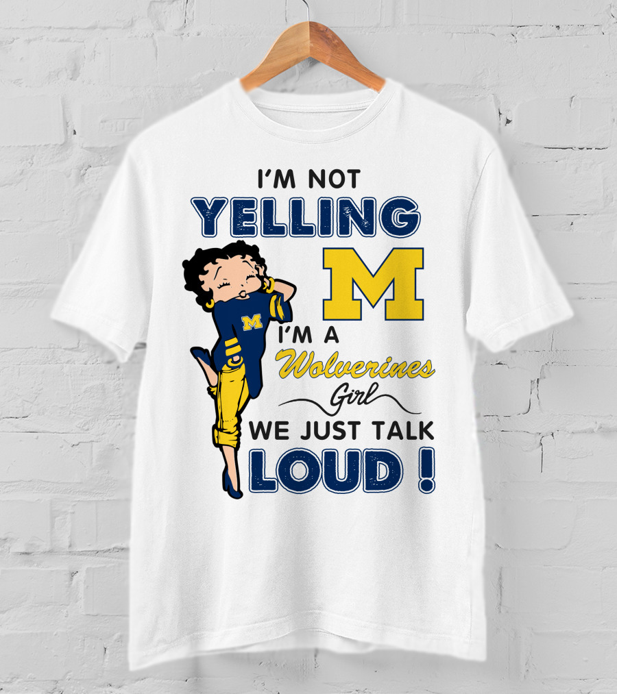 I'm Not Yelling I'm A Wolverines Girl We Just Talk Loud T-Shirt