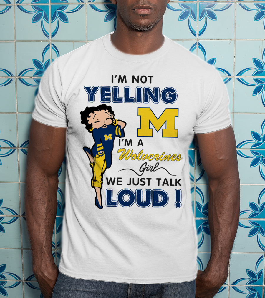 I'm Not Yelling I'm A Wolverines Girl We Just Talk Loud T-Shirt