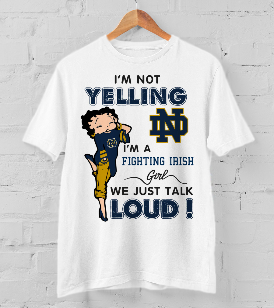 I'm Not Yelling I'm A Notre Dame Fighting Irish Girl We Just Talk Loud T-Shirt