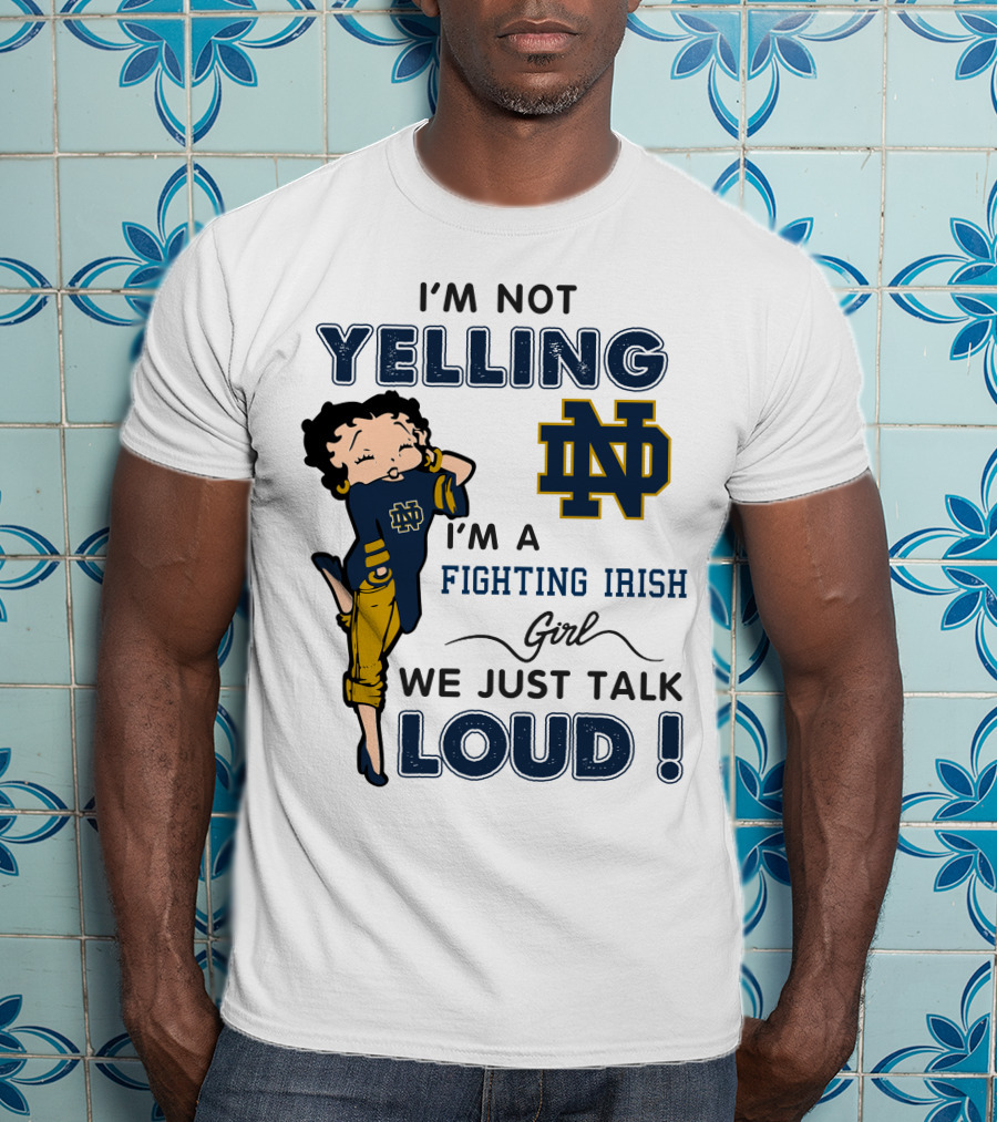 I'm Not Yelling I'm A Notre Dame Fighting Irish Girl We Just Talk Loud T-Shirt