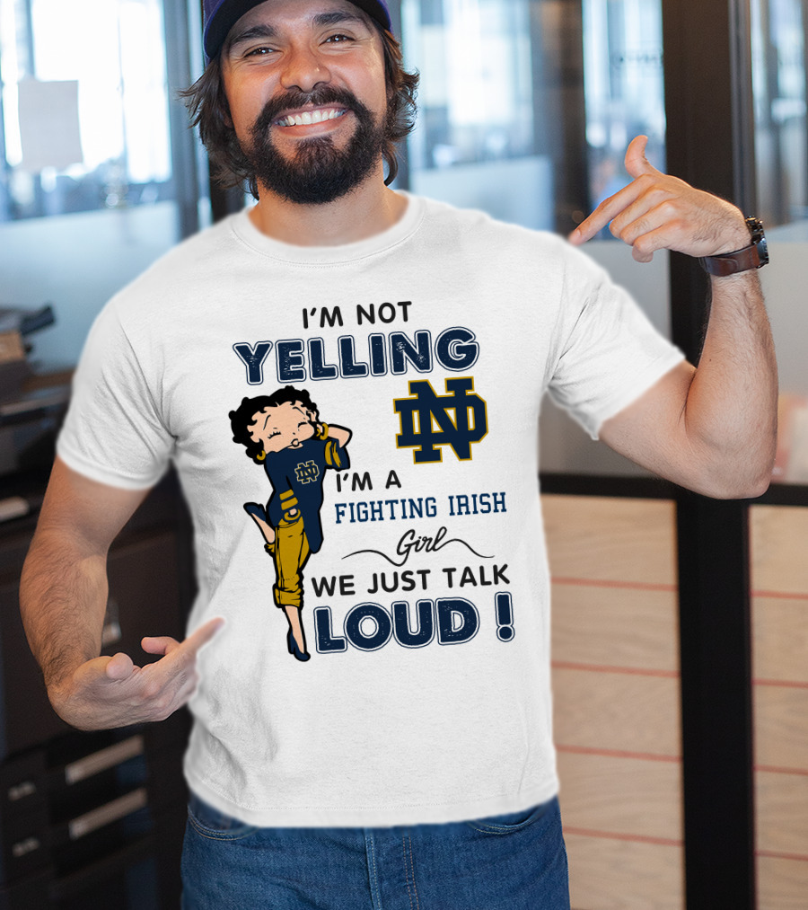 I'm Not Yelling I'm A Notre Dame Fighting Irish Girl We Just Talk Loud T-Shirt