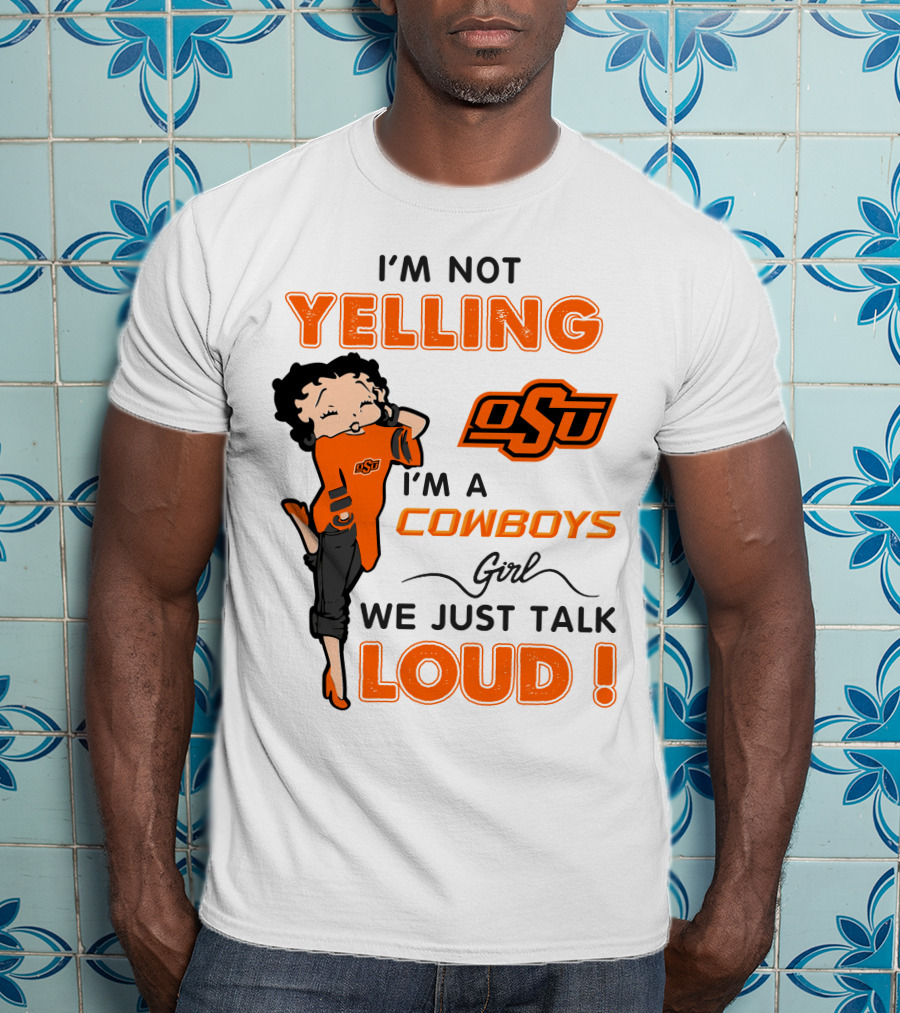 I'm Not Yelling I'm A Cowboys Girl We Just Talk Loud Osu T-Shirt
