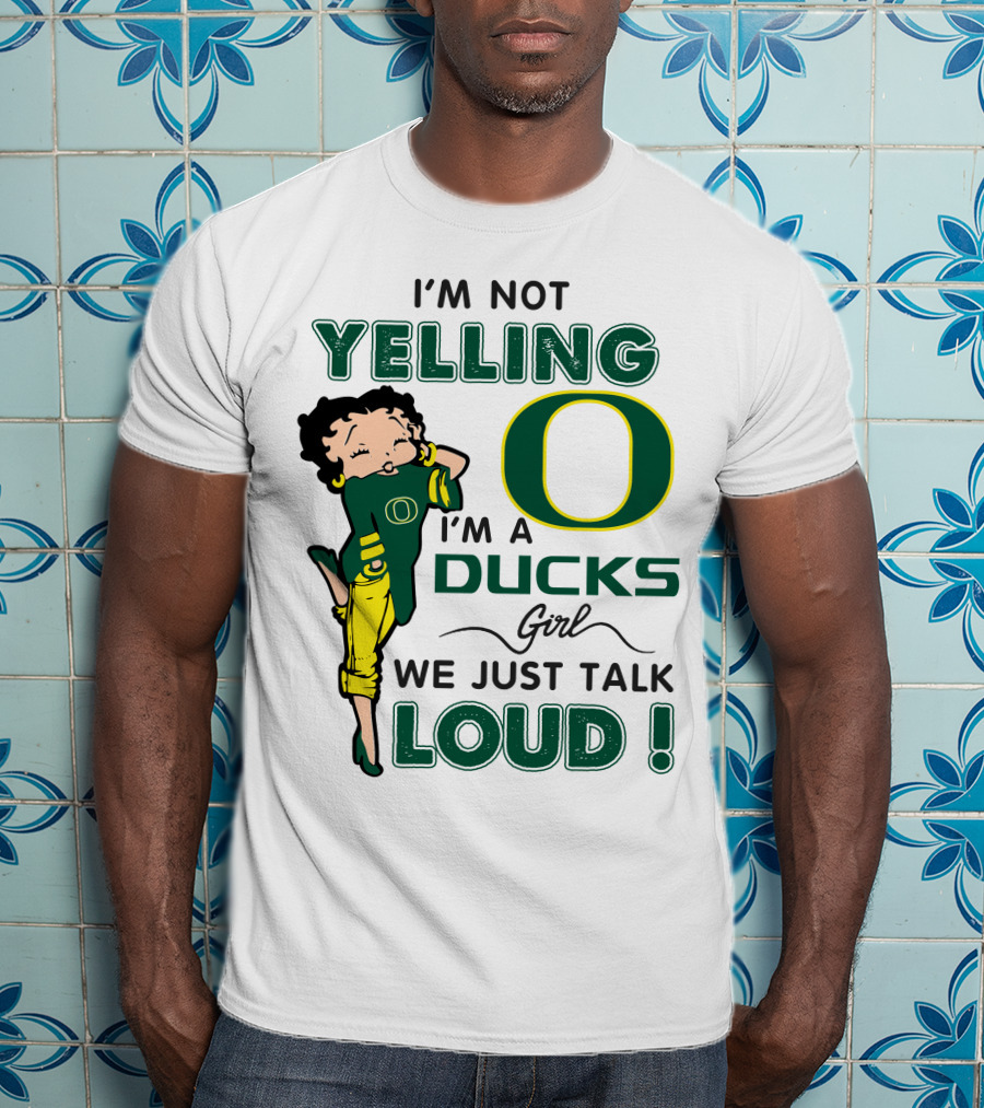 I'm Not Yelling I'm A Ducks Girl We Just Talk Loud T-Shirt