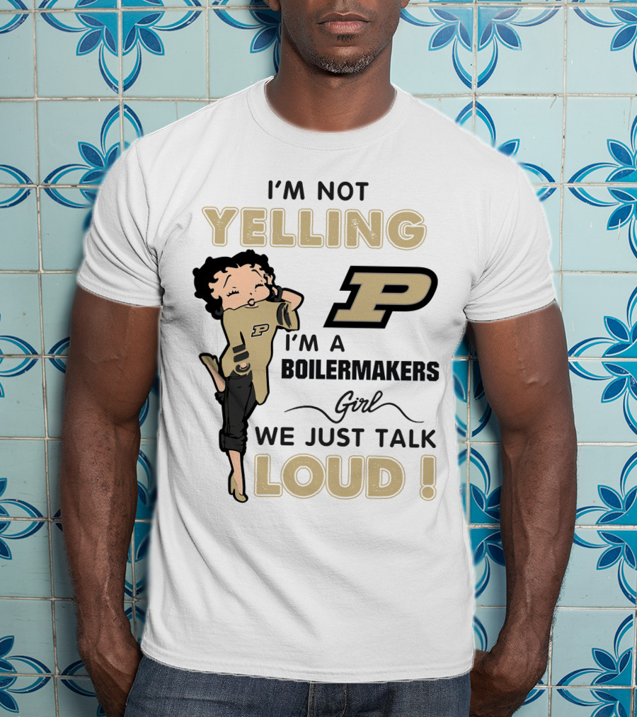 I'm Not Yelling I'm A Purdue Boilermakers Girl We Just Talk Loud T-Shirt